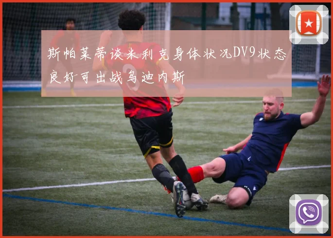 斯帕莱蒂谈米利克身体状况DV9状态良好可出战乌迪内斯