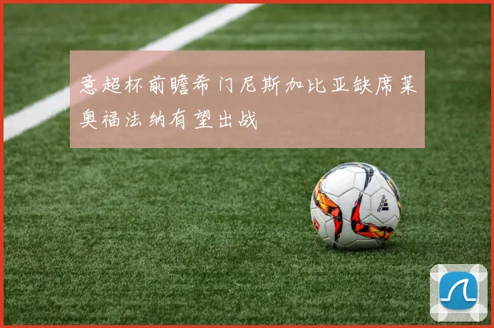 意超杯前瞻希门尼斯加比亚缺席莱奥福法纳有望出战