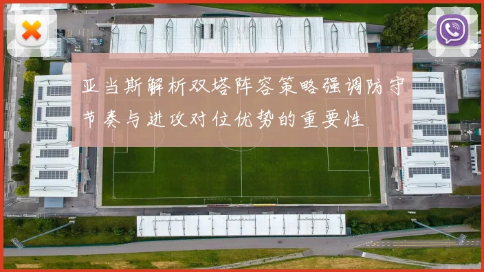 亚当斯解析双塔阵容策略强调防守节奏与进攻对位优势的重要性